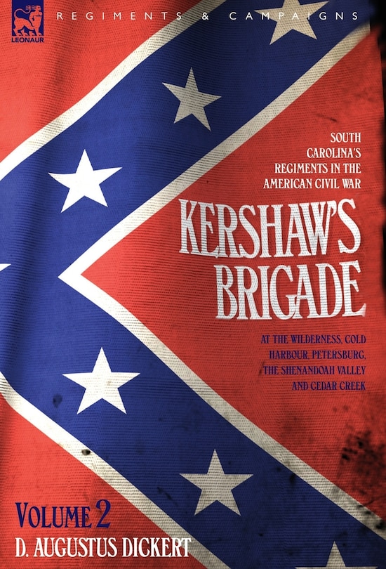 Couverture_Kershaw's Brigade - volume 2 - South Carolina's Regiments in the American Civil War - at the Wilderness, Cold Harbour, Petersburg, The Shenandoah Valley & Cedar Creek