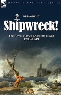 Shipwreck! the Royal Navy's Disasters at Sea 1793-1849