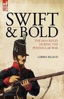 Swift & Bold: The 60th Rifles During the Peninsula War