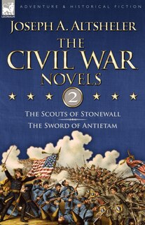 The Civil War Novels: 2-The Scouts of Stonewall & The Sword of Antietam