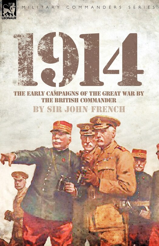 1914: The Early Campaigns of the Great War by the British Commander