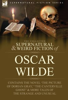 Couverture_The Collected Supernatural & Weird Fiction of Oscar Wilde-Includes the Novel 'The Picture of Dorian Gray, ' 'Lord Arthur Savile's Crime, ' 'The Canter