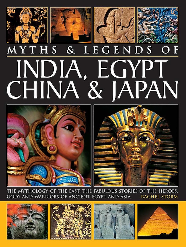 Front cover_Legends & Myths of India, Egypt, China & Japan The Mythology Of The East: The Fabulous Stories Of The Heroes, Gods And Warriors Of Ancient Egypt And Asia