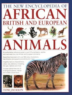 The New Encyclopedia of African, British and European Animals: An Authoritative Reference Guide to Over 575 Amphibians, Reptiles and Mammals from the African and European Continents