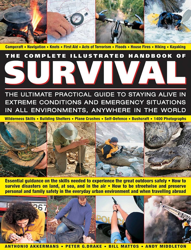 The Complete Illustrated Handbook of Survival: The Ultimate Practical Guide To Staying Alive In Extreme Conditions And Emergency Situations In All Environments, Anywhere In The World