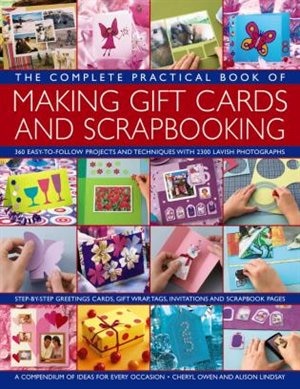 The Complete Practical Book of Making Giftcards and Scrapbooking: 360 Easy-To-Follow Projects And Techniques With 2300 Lavish Photographs, A Compendium Of Ideas For Every Occasion