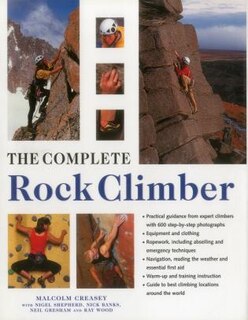 The Complete Rock Climber: Practical Guidance From Expert Climbers With 600 Step-By-Step Photographs