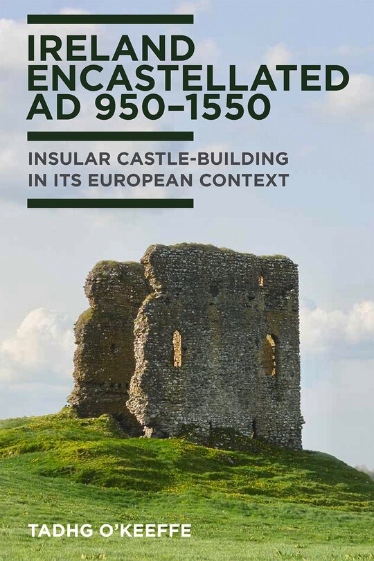 Ireland Encastellated, AD 950–1550: Insular castle-building in its European contect