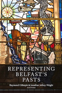 Front cover_Representing Belfast's Pasts