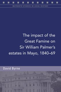 Couverture_The Impact Of The Great Famine On Sir William Palmer's Estates In Mayo, 1840-69
