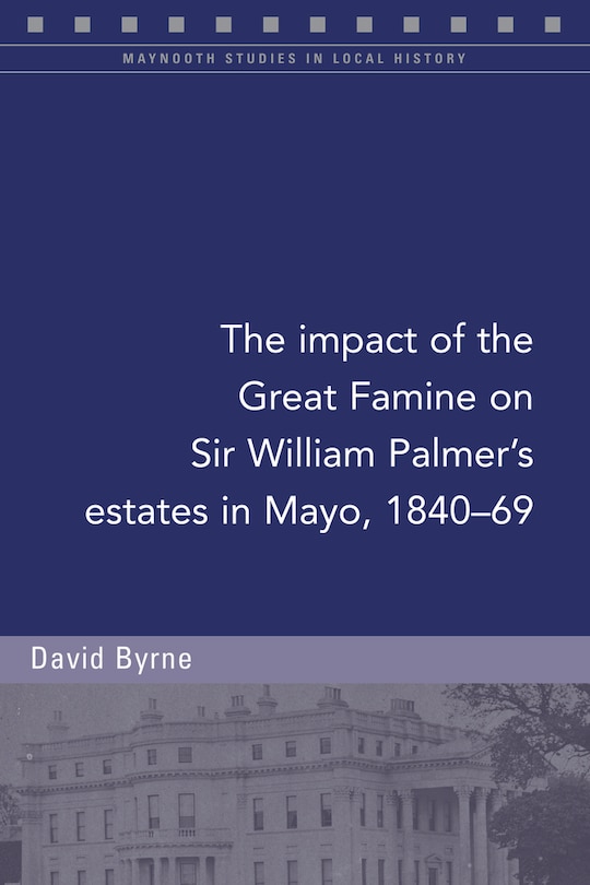 Couverture_The Impact Of The Great Famine On Sir William Palmer's Estates In Mayo, 1840-69