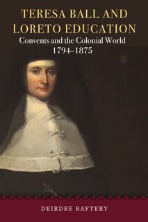 Teresa Ball And Loreto Education: Convents And The Colonial World, 1794-1875