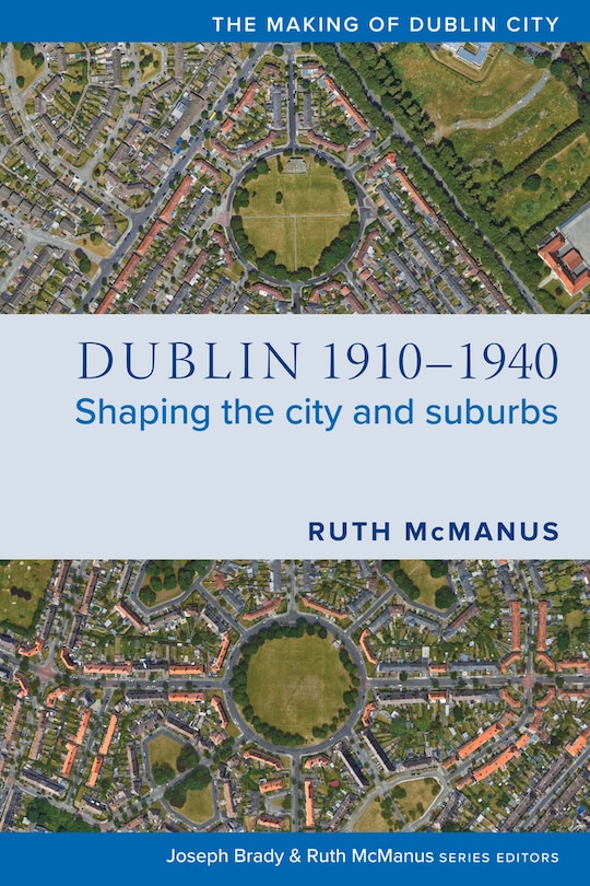 Dublin, 1910-1940: Shaping The City And Suburbs