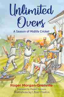 Unlimited Overs: A Season Of Midlife Cricket by Roger Morgan-grenville