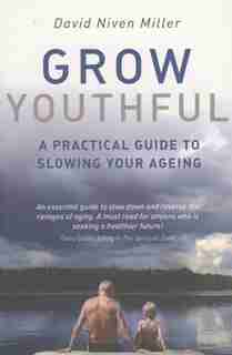 Grow Youthful: A Practical Guide to Slowing Your Ageing de David Niven Miller