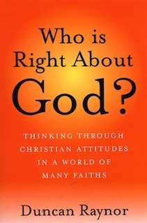 Who Is Right About God?: Thinking Through Christian Attitudes in a World of Many Faiths