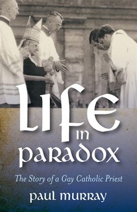 Life In Paradox: The Story Of A Gay Catholic Priest