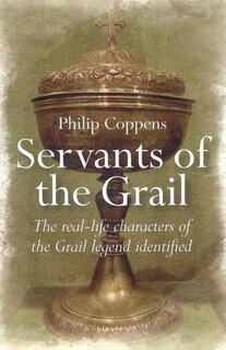 Servants Of The Grail: The Real-life Characters Of The Grail Legend Identified
