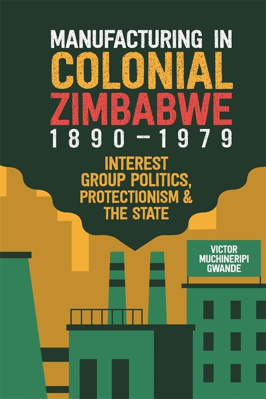 Front cover_Manufacturing in Colonial Zimbabwe, 1890-1979