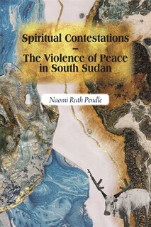 Front cover_Spiritual Contestations – The Violence of Peace in South Sudan