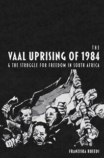 Front cover_The Vaal Uprising of 1984 & the Struggle for Freedom in South Africa