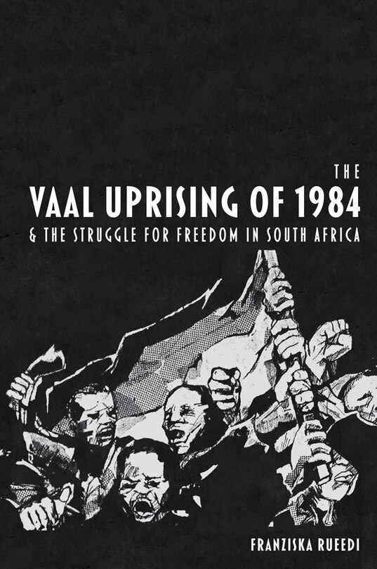 Front cover_The Vaal Uprising of 1984 & the Struggle for Freedom in South Africa