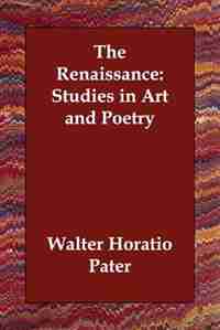 The Renaissance: Studies In Art And Poetry by Walter Horatio Pater