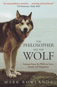 The Philosopher And The Wolf: Lessons From The Wild On Love, Death And Happiness
