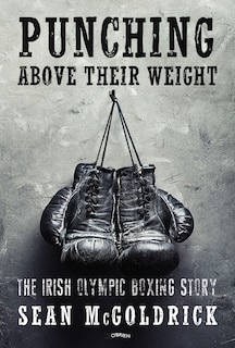 Punching Above Their Weight: The Irish Olympic Boxing Story