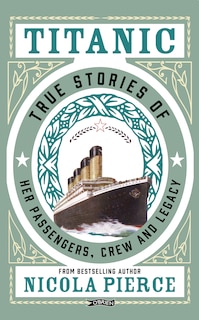 Titanic: True Stories Of Her Passengers, Crew And Legacy