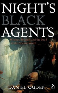 Night's Black Agents: Witches, Wizards and the Dead in the Ancient World