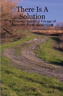 Front cover_There Is A Solution - A Personal Spiritual Voyage Of Recovery From Alcoholism
