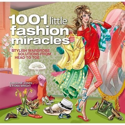 1001 Little Fashion Miracles: Stylish Wardrobe Solutions From Head To Toe