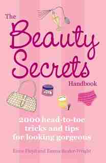 The Beauty Secrets Handbook: 2000 Head-to-Toe Tricks and Tips for Looking Gorgeous by Emma Baxter-wright