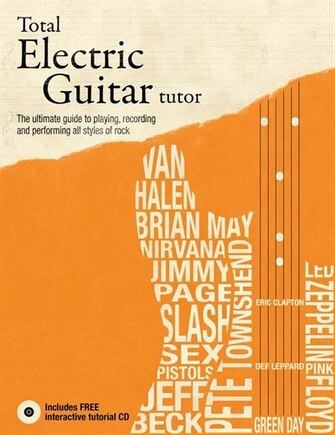 Total Electric Guitar Tutor: The Ultimate Guide To Playing, Recording And Performing All Styles Of Rock