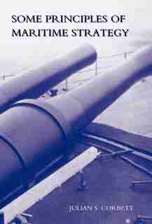 Some Principles Of Maritime Strategy by Julian S. Corbett
