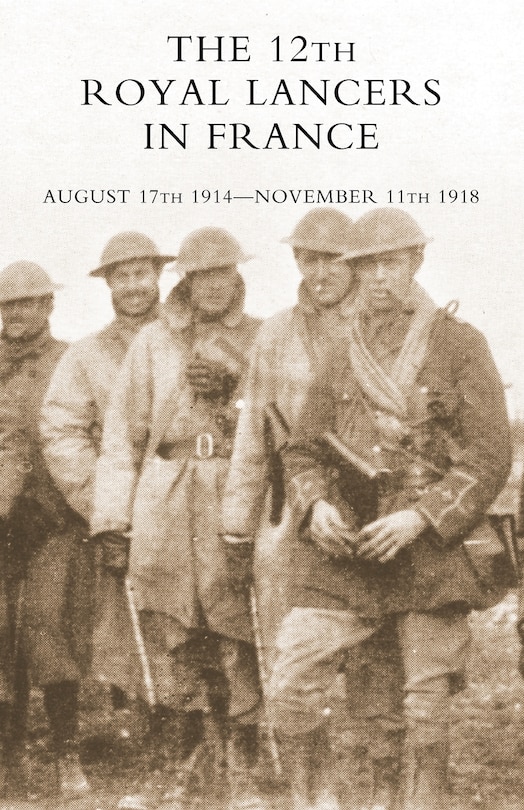 Front cover_The 12th Royal Lancers in France, August 17th 1914 - November 11th 1918