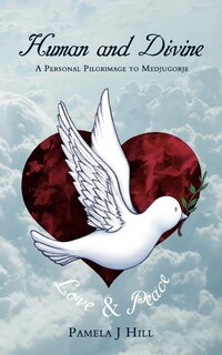 Human And Divine: A Personal Pilgrimage To Medjugorje