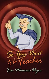 Front cover_So You Want To Be A Teacher