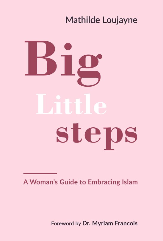 Big Little Steps: A Woman's Guide To Embracing Islam