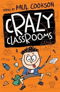 Crazy Classrooms: Poems By Paul Cookson