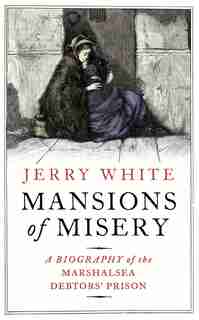 Mansions Of Misery: A Biography Of The Marshalsea Debtors' Prison by Jerry White