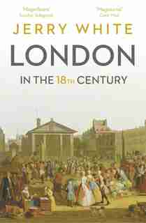 London In The Eighteenth Century: A Great And Monstrous Thing by Jerry White