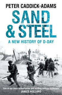 Sand And Steel: A New History Of D-day