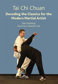 Tai Chi Chuan: Decoding The Classics For The Modern Martial Artist