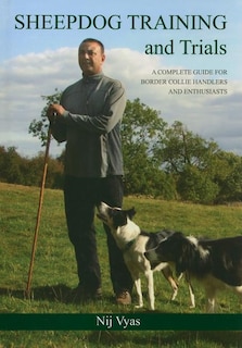 Sheepdog Training And Trials: A Complete Guide For Border Collie Handlers And Enthusiasts