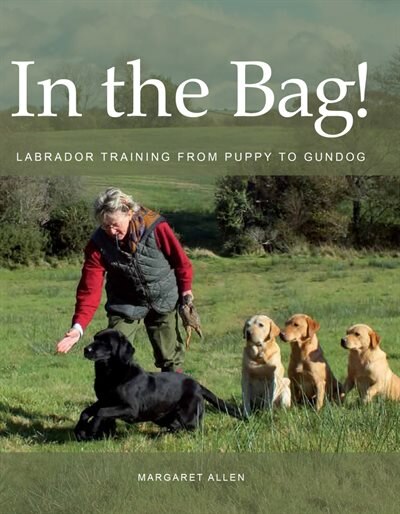 In The Bag!: Labrador Training From Puppy To Gundog