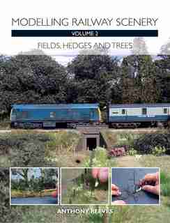 Modelling Railway Scenery: Fields, Hedges and Trees by Anthony Reeves