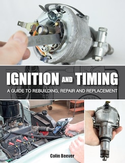 Ignition And Timing: A Guide To Rebuilding, Repair And Replacement