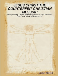 Couverture_JESUS CHRIST THE COUNTERFEIT CHRISTIAN MESSIAH - incorporating What Really Happened in the Garden of Eden and God, genes and evil